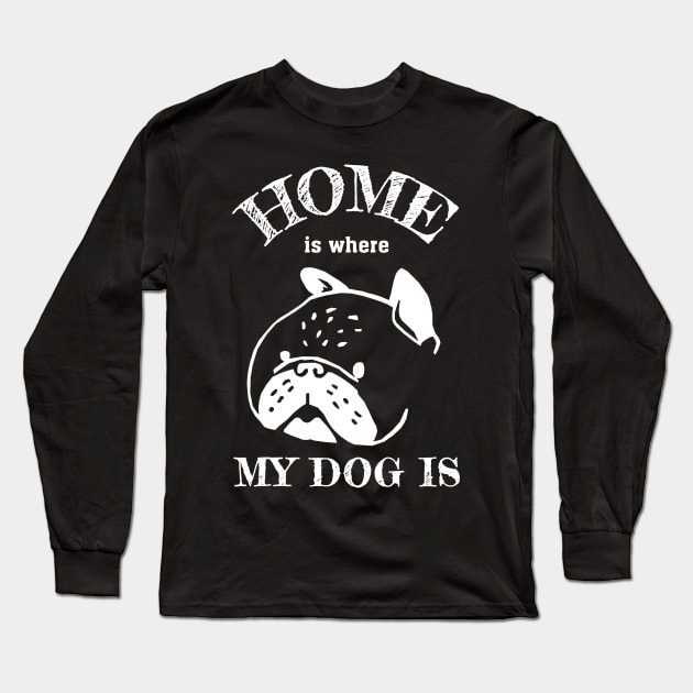 Home is where my dog is Long Sleeve T-Shirt by KewaleeTee